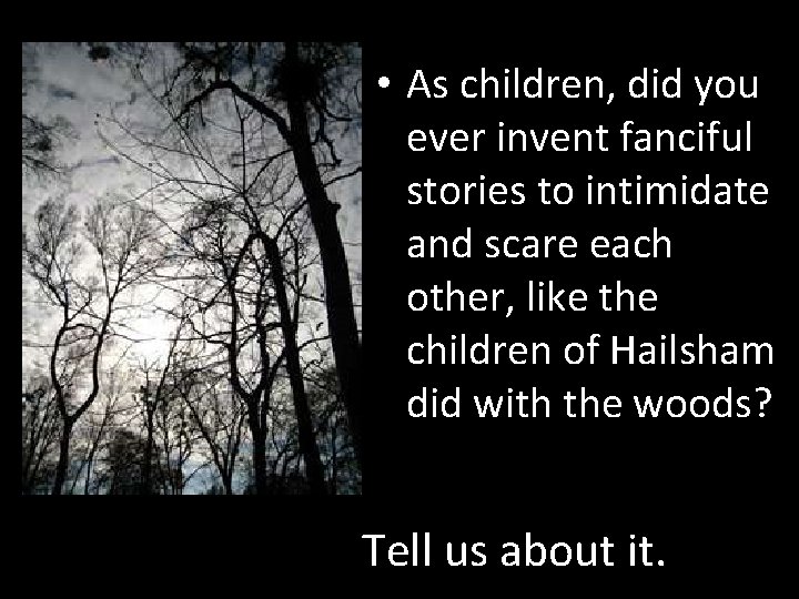  • As children, did you ever invent fanciful stories to intimidate and scare