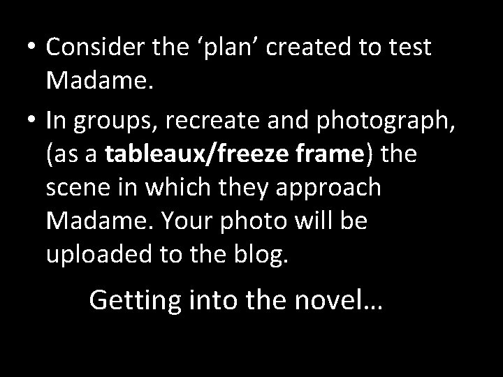  • Consider the ‘plan’ created to test Madame. • In groups, recreate and