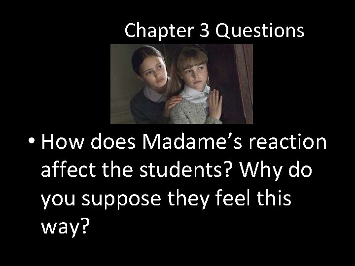 Chapter 3 Questions • How does Madame’s reaction affect the students? Why do you