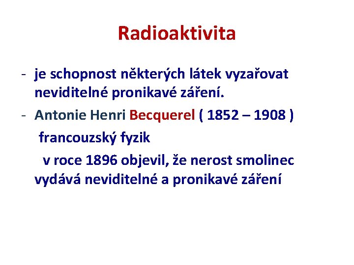 Radioaktivita - je schopnost některých látek vyzařovat neviditelné pronikavé záření. - Antonie Henri Becquerel