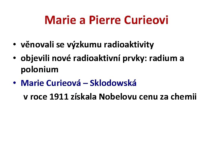 Marie a Pierre Curieovi • věnovali se výzkumu radioaktivity • objevili nové radioaktivní prvky: