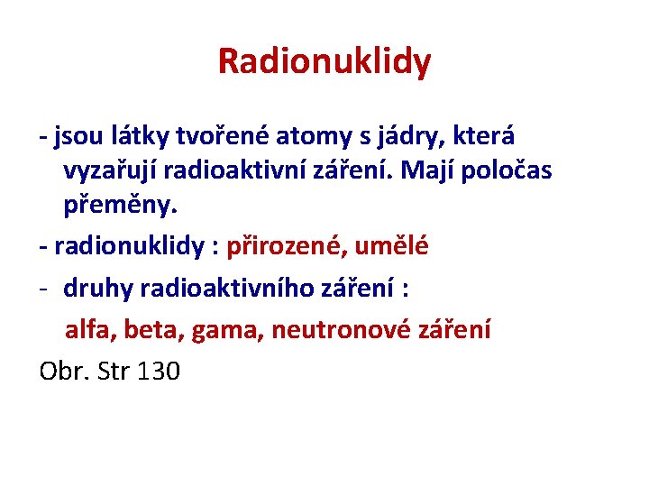 Radionuklidy - jsou látky tvořené atomy s jádry, která vyzařují radioaktivní záření. Mají poločas