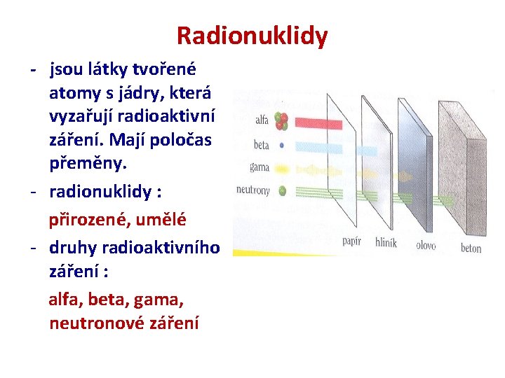 Radionuklidy - jsou látky tvořené atomy s jádry, která vyzařují radioaktivní záření. Mají poločas