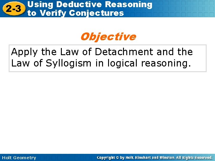 Using Deductive Reasoning 2 -3 to Verify Conjectures Objective Apply the Law of Detachment Using Deductive Reasoning 2 -3 to Verify Conjectures Objective Apply the Law of Detachment