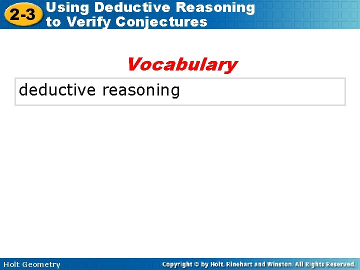 Using Deductive Reasoning 2 -3 to Verify Conjectures Vocabulary deductive reasoning Holt Geometry Using Deductive Reasoning 2 -3 to Verify Conjectures Vocabulary deductive reasoning Holt Geometry
