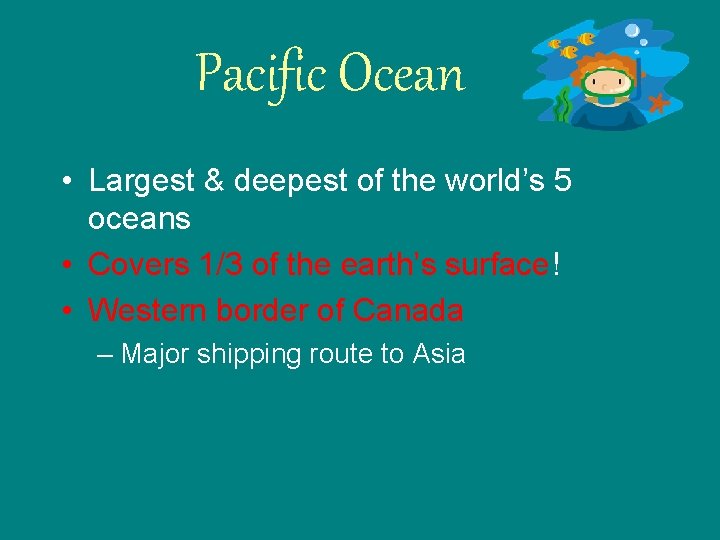 Pacific Ocean • Largest & deepest of the world’s 5 oceans • Covers 1/3
