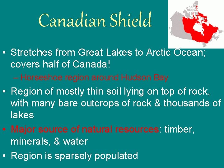 Canadian Shield • Stretches from Great Lakes to Arctic Ocean; covers half of Canada!
