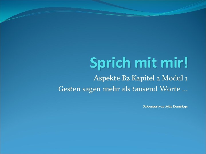 Sprich mit mir! Aspekte B 2 Kapitel 2 Modul 1 Gesten sagen mehr als