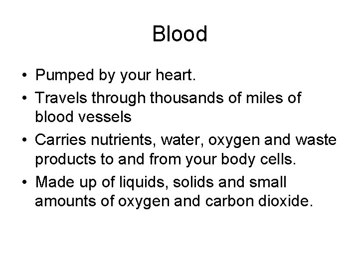 Blood • Pumped by your heart. • Travels through thousands of miles of blood