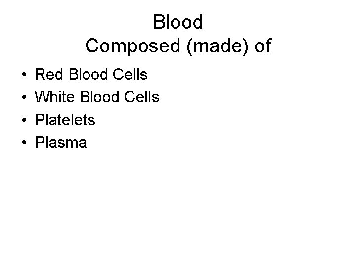 Blood Composed (made) of • • Red Blood Cells White Blood Cells Platelets Plasma