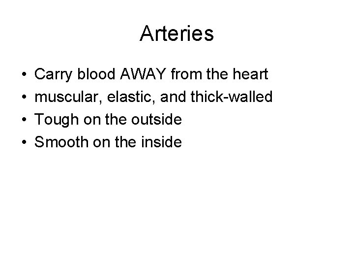 Arteries • • Carry blood AWAY from the heart muscular, elastic, and thick-walled Tough