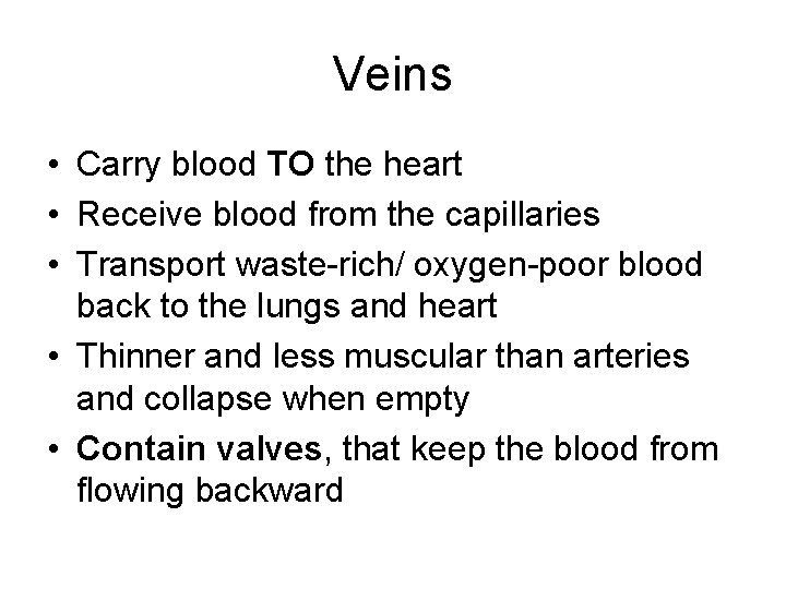 Veins • Carry blood TO the heart • Receive blood from the capillaries •
