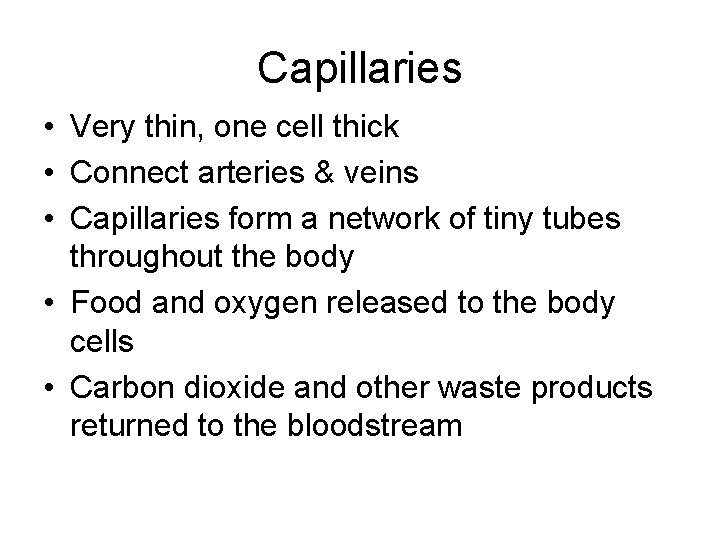 Capillaries • Very thin, one cell thick • Connect arteries & veins • Capillaries