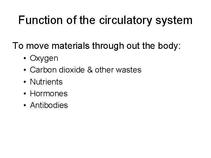 Function of the circulatory system To move materials through out the body: • •