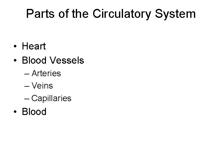 Parts of the Circulatory System • Heart • Blood Vessels – Arteries – Veins