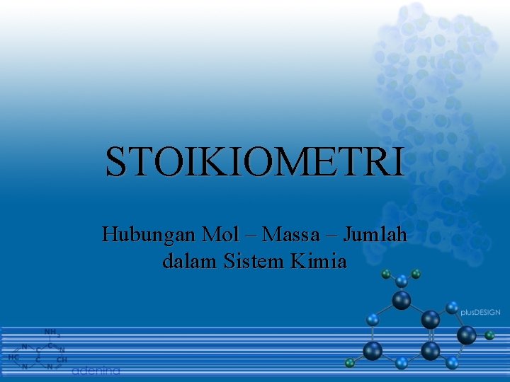 STOIKIOMETRI Hubungan Mol – Massa – Jumlah dalam Sistem Kimia 