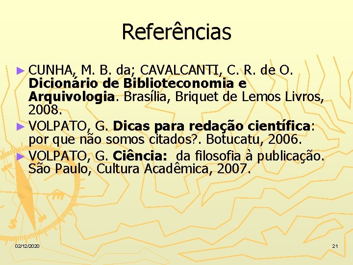 Referências ► CUNHA, M. B. da; CAVALCANTI, C. R. de O. Dicionário de Biblioteconomia