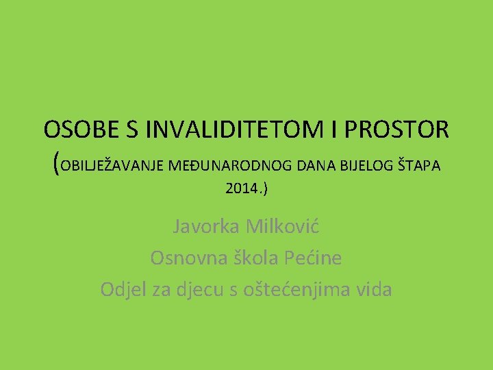 OSOBE S INVALIDITETOM I PROSTOR (OBILJEŽAVANJE MEĐUNARODNOG DANA BIJELOG ŠTAPA 2014. ) Javorka Milković