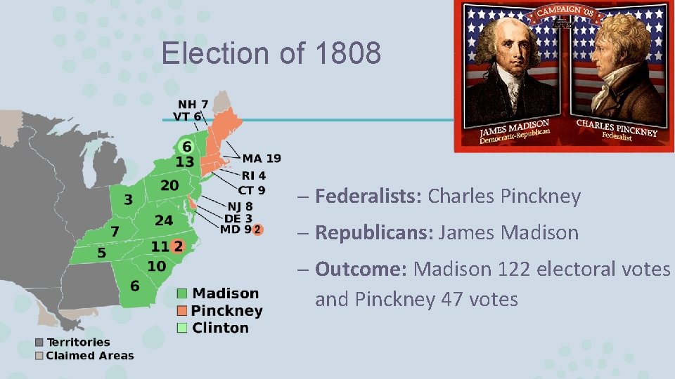 Election of 1808 – Federalists: Charles Pinckney – Republicans: James Madison – Outcome: Madison