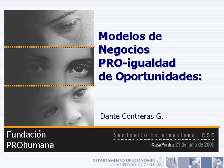 Modelos de Negocios PRO-igualdad de Oportunidades: Dante Contreras G. Fundación PROhumana Modelos de Negocios PRO-igualdad de Oportunidades: Dante Contreras G. Fundación PROhumana