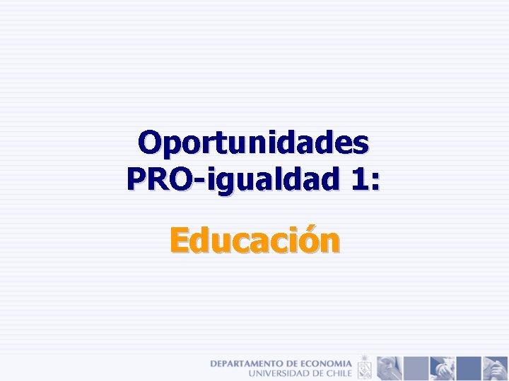 Oportunidades PRO-igualdad 1: Educación Oportunidades PRO-igualdad 1: Educación