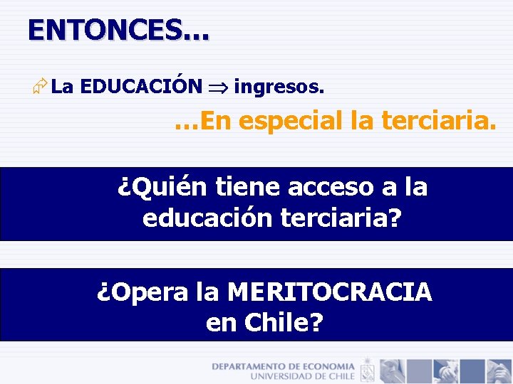 ENTONCES… Æ La EDUCACIÓN ingresos. …En especial la terciaria. ¿Quién tiene acceso a la ENTONCES… Æ La EDUCACIÓN ingresos. …En especial la terciaria. ¿Quién tiene acceso a la