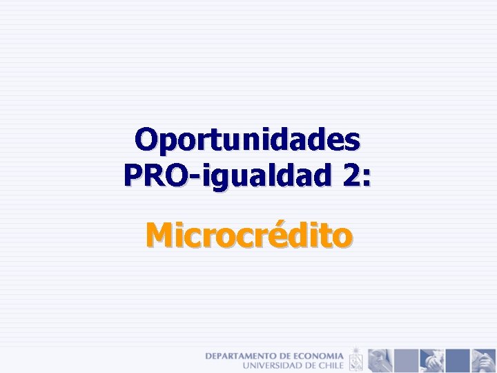 Oportunidades PRO-igualdad 2: Microcrédito Oportunidades PRO-igualdad 2: Microcrédito