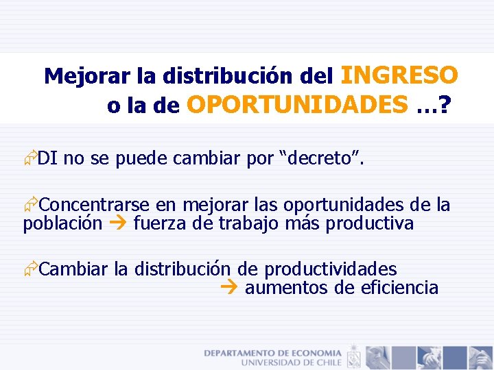 Mejorar la distribución del INGRESO o la de OPORTUNIDADES …? ÆDI no se puede Mejorar la distribución del INGRESO o la de OPORTUNIDADES …? ÆDI no se puede