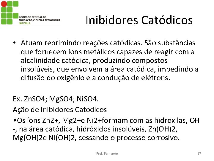 Inibidores Catódicos • Atuam reprimindo reações catódicas. São substâncias que fornecem íons metálicos capazes