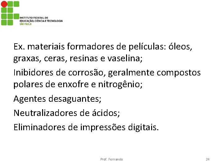 Ex. materiais formadores de películas: óleos, graxas, ceras, resinas e vaselina; Inibidores de corrosão,