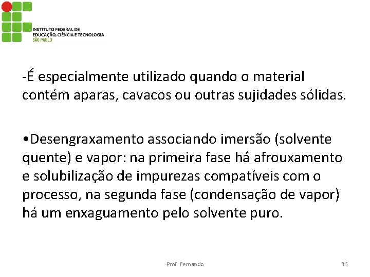 -É especialmente utilizado quando o material contém aparas, cavacos ou outras sujidades sólidas. •