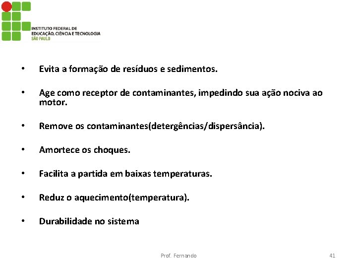  • Evita a formação de resíduos e sedimentos. • Age como receptor de