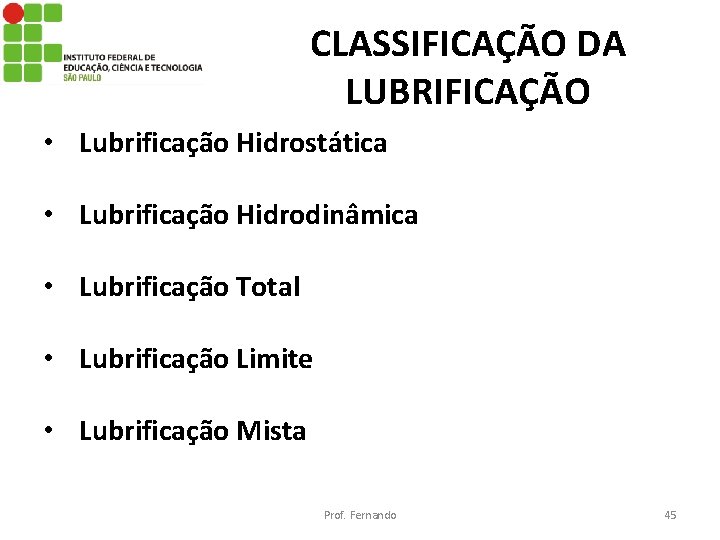 CLASSIFICAÇÃO DA LUBRIFICAÇÃO • Lubrificação Hidrostática • Lubrificação Hidrodinâmica • Lubrificação Total • Lubrificação