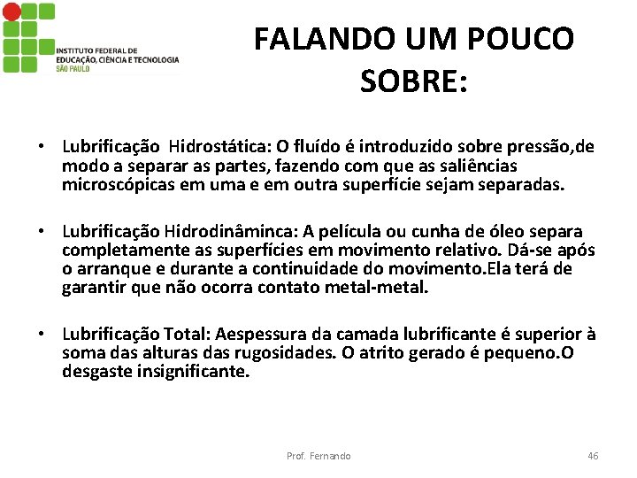 FALANDO UM POUCO SOBRE: • Lubrificação Hidrostática: O fluído é introduzido sobre pressão, de