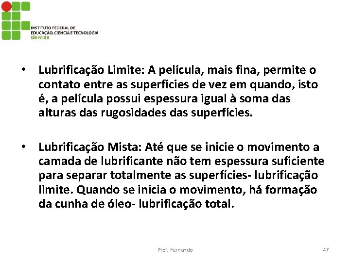  • Lubrificação Limite: A película, mais fina, permite o contato entre as superfícies