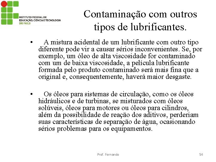 Contaminação com outros tipos de lubrificantes. • A mistura acidental de um lubrificante com