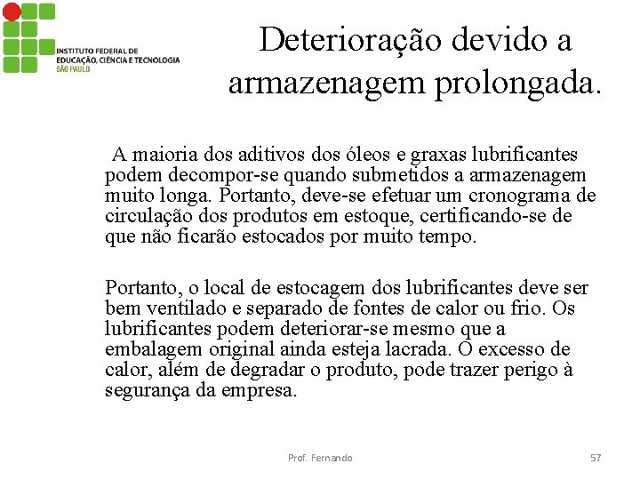 Deterioração devido a armazenagem prolongada. A maioria dos aditivos dos óleos e graxas lubrificantes