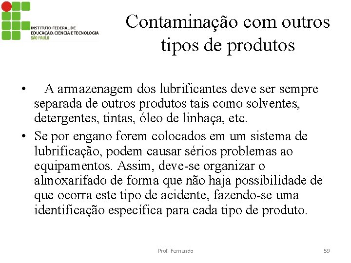 Contaminação com outros tipos de produtos • A armazenagem dos lubrificantes deve ser sempre