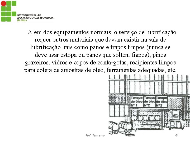 Além dos equipamentos normais, o serviço de lubrificação requer outros materiais que devem existir