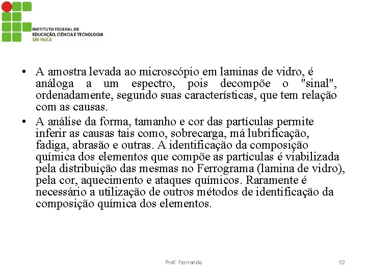  • A amostra levada ao microscópio em laminas de vidro, é análoga a