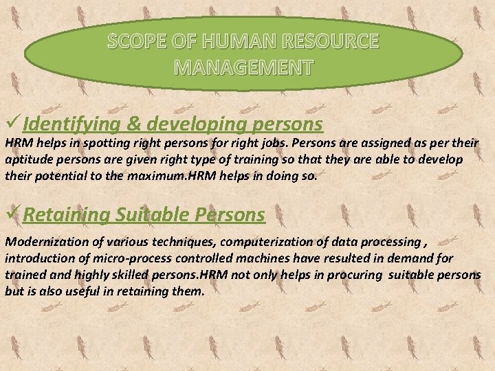 SCOPE OF HUMAN RESOURCE MANAGEMENT üIdentifying & developing persons HRM helps in spotting right