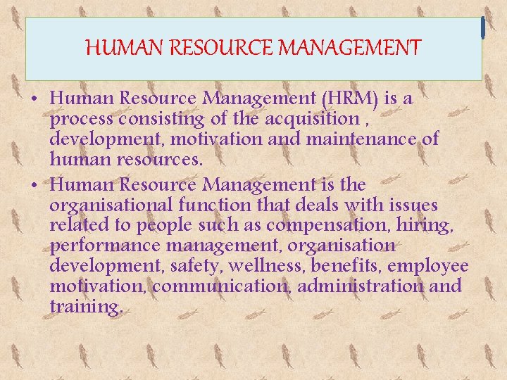 HUMAN RESOURCE MANAGEMENT • Human Resource Management (HRM) is a process consisting of the
