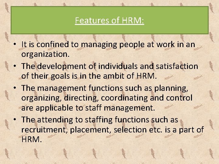 Features of HRM: • It is confined to managing people at work in an