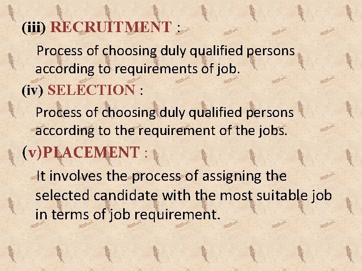 (iii) RECRUITMENT : Process of choosing duly qualified persons according to requirements of job.