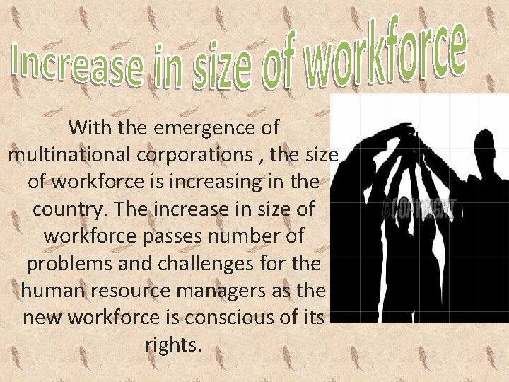 With the emergence of multinational corporations , the size of workforce is increasing in