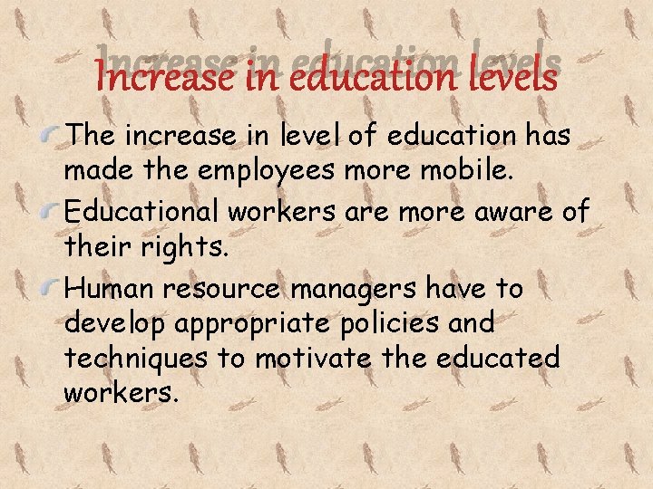 Increase in education levels The increase in level of education has made the employees