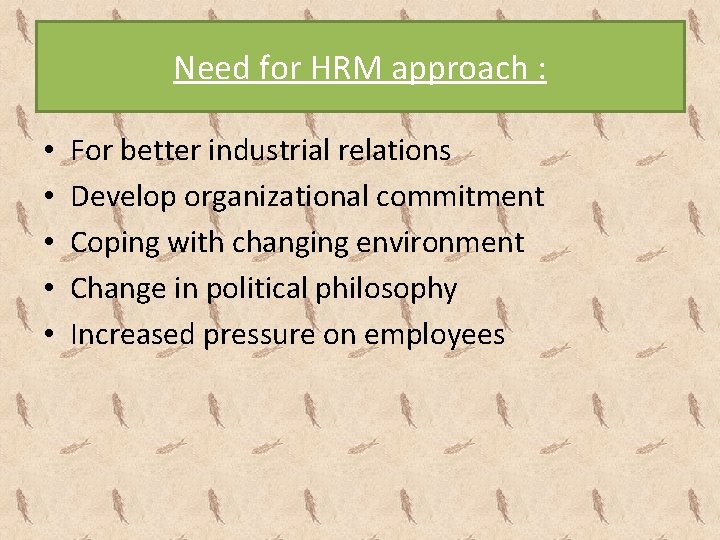 Need for HRM approach : • • • For better industrial relations Develop organizational