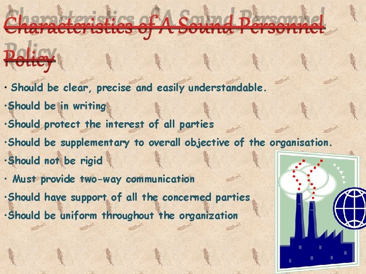 Characteristics of A Sound Personnel Policy • Should be clear, precise and easily understandable.