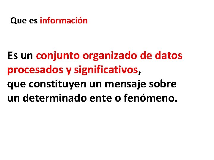 Que es información Es un conjunto organizado de datos procesados y significativos, que constituyen