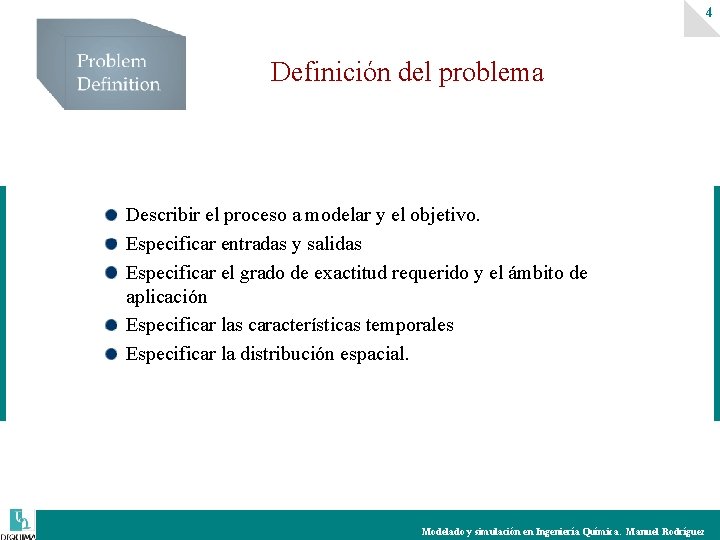 4 Definición del problema Describir el proceso a modelar y el objetivo. Especificar entradas